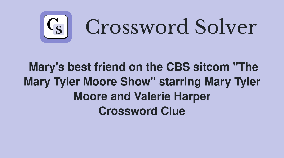 Mary's best friend on the CBS sitcom "The Mary Tyler Moore Show" starring Mary Tyler Moore and Valerie Harper Crossword Clue