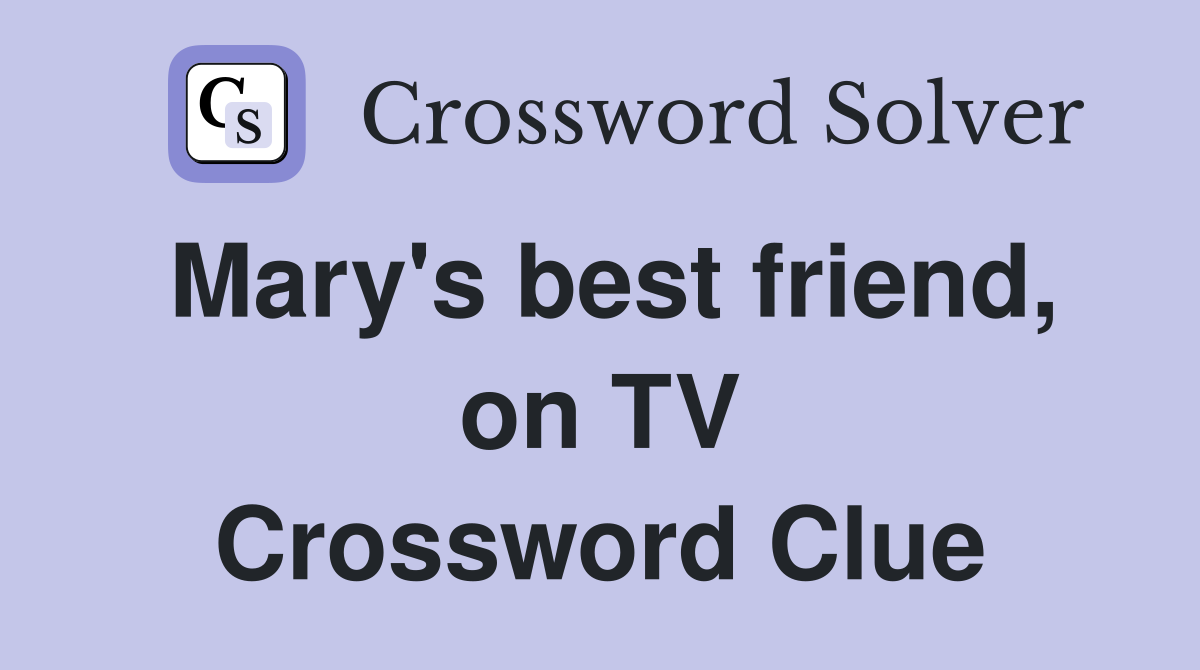 Mary's best friend, on TV Crossword Clue