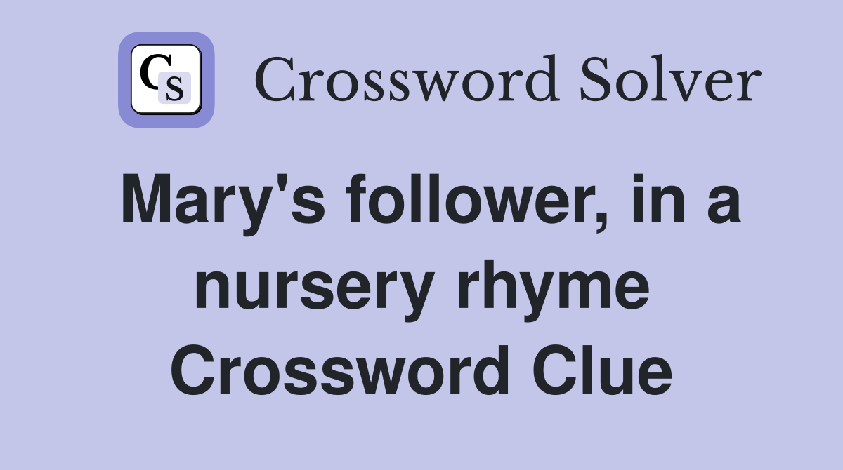 Mary's follower, in a nursery rhyme Crossword Clue
