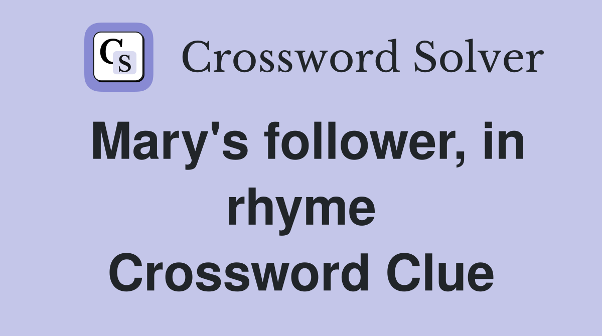 Mary's follower, in rhyme Crossword Clue