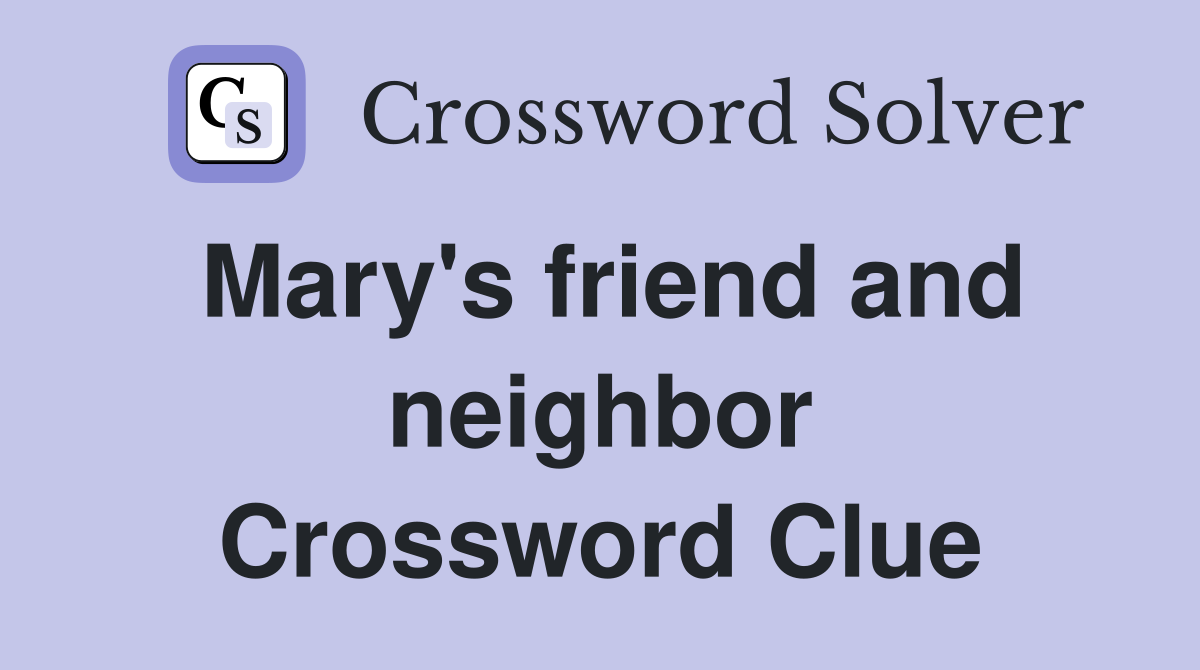 Mary's friend and neighbor Crossword Clue