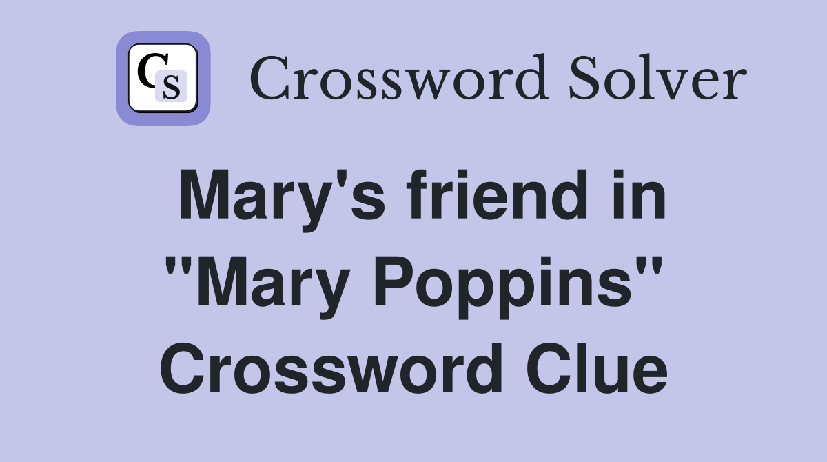 Mary's friend in "Mary Poppins" Crossword Clue