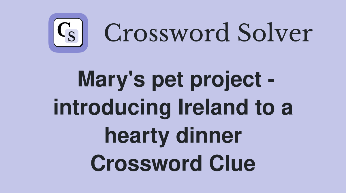 Mary's pet project - introducing Ireland to a hearty dinner Crossword Clue