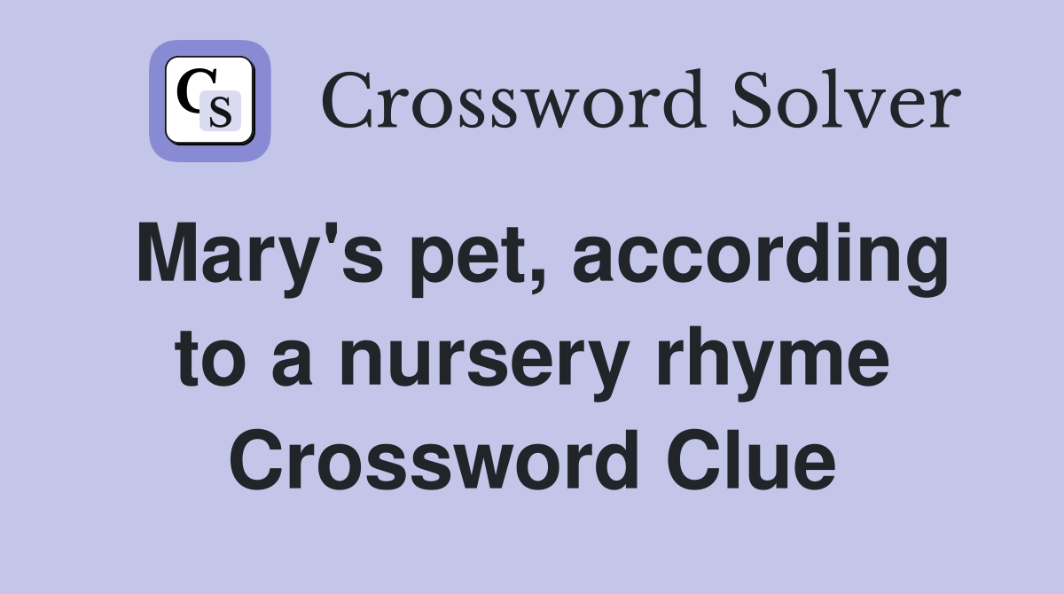Mary's pet, according to a nursery rhyme Crossword Clue