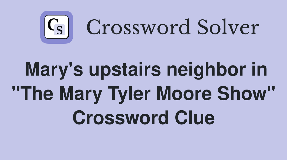 Mary's upstairs neighbor in "The Mary Tyler Moore Show" Crossword Clue