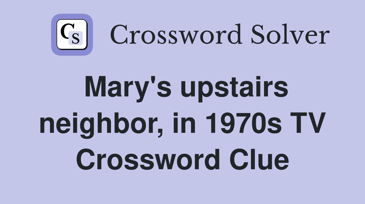 Mary's upstairs neighbor, in 1970s TV Crossword Clue