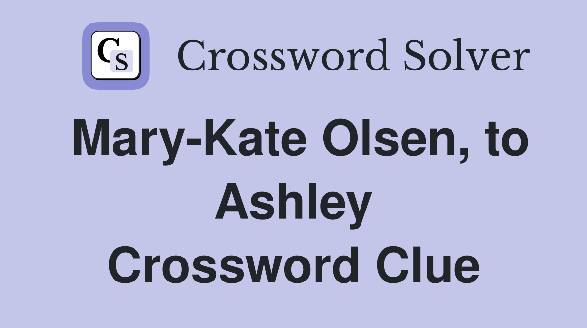 Mary-Kate Olsen, to Ashley Crossword Clue