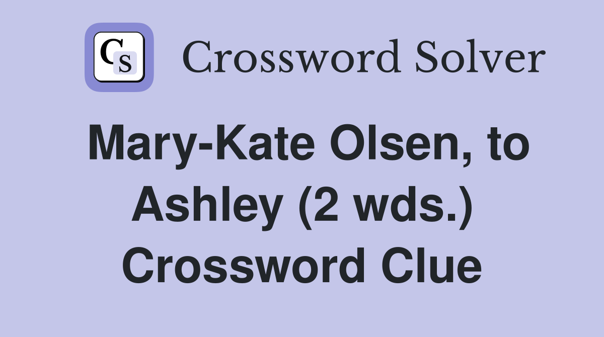 Mary-Kate Olsen, to Ashley (2 wds.) Crossword Clue