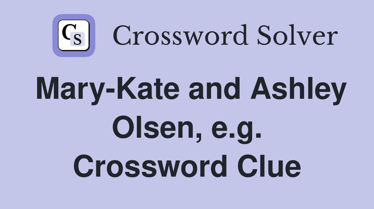 Mary-Kate and Ashley Olsen, e.g. Crossword Clue