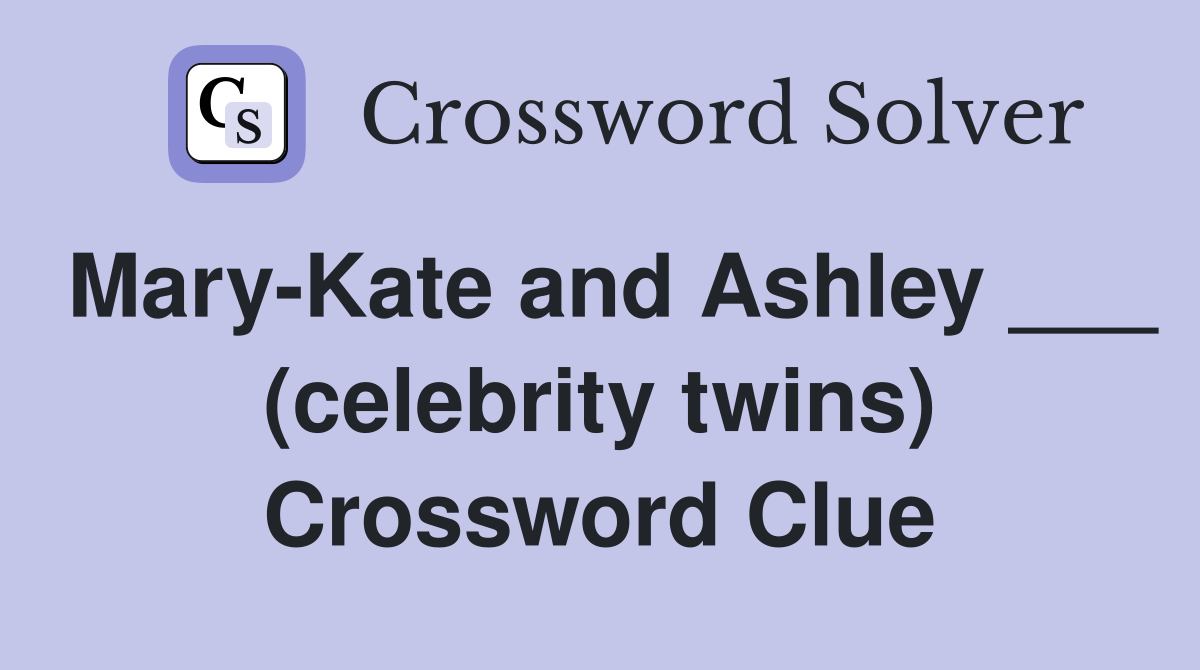 Mary-Kate and Ashley ___ (celebrity twins) Crossword Clue
