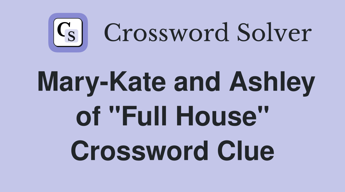 Mary-Kate and Ashley of "Full House" Crossword Clue