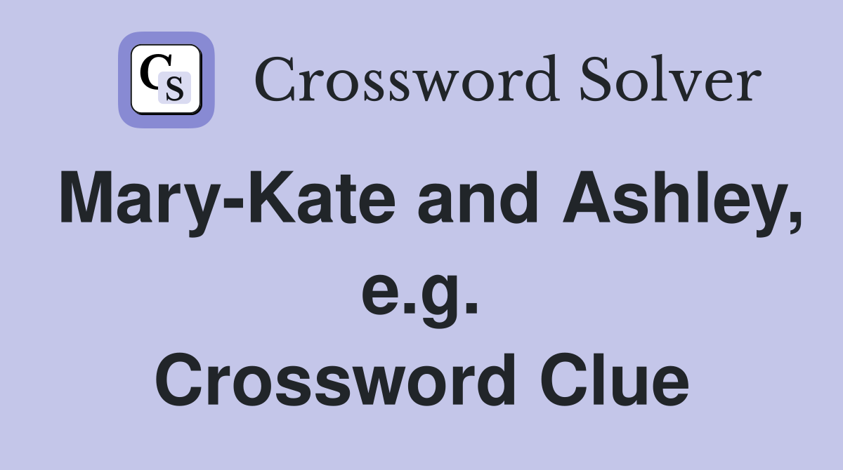 Mary-Kate and Ashley, e.g. Crossword Clue
