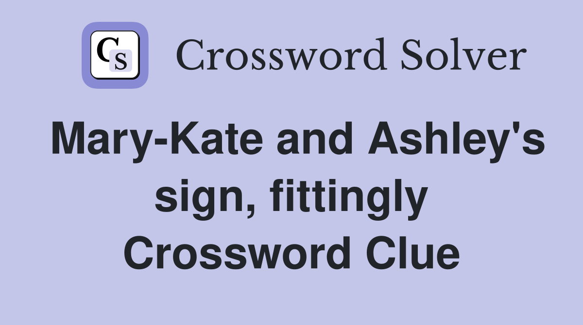 Mary-Kate and Ashley's sign, fittingly Crossword Clue