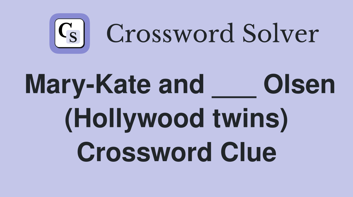 Mary-Kate and ___ Olsen (Hollywood twins) Crossword Clue