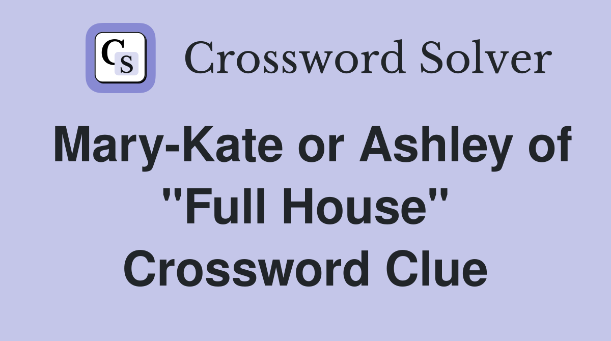 Mary-Kate or Ashley of "Full House" Crossword Clue