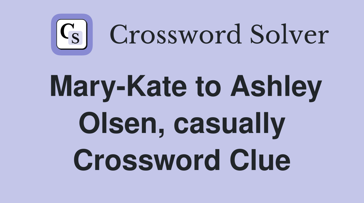Mary-Kate to Ashley Olsen, casually Crossword Clue