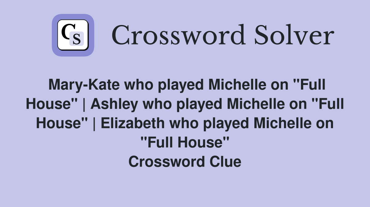 Mary-Kate who played Michelle on "Full House" | Ashley who played Michelle on "Full House" | Elizabeth who played Michelle on "Full House" Crossword Clue