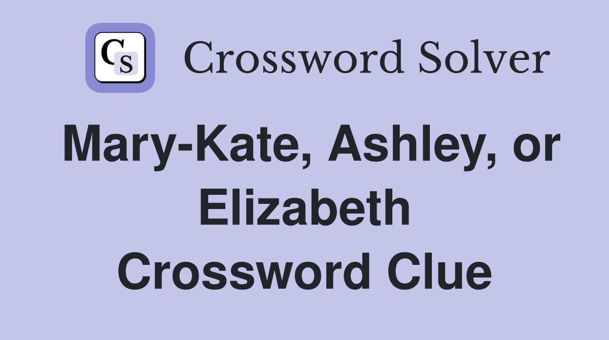 Mary-Kate, Ashley, or Elizabeth Crossword Clue