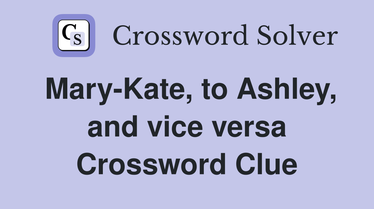 Mary-Kate, to Ashley, and vice versa Crossword Clue