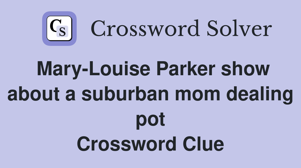 Mary-Louise Parker show about a suburban mom dealing pot Crossword Clue