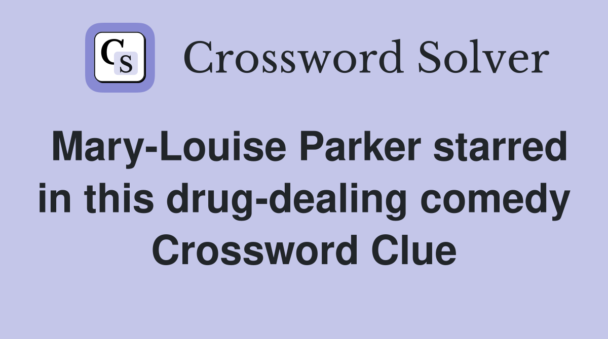 Mary-Louise Parker starred in this drug-dealing comedy Crossword Clue