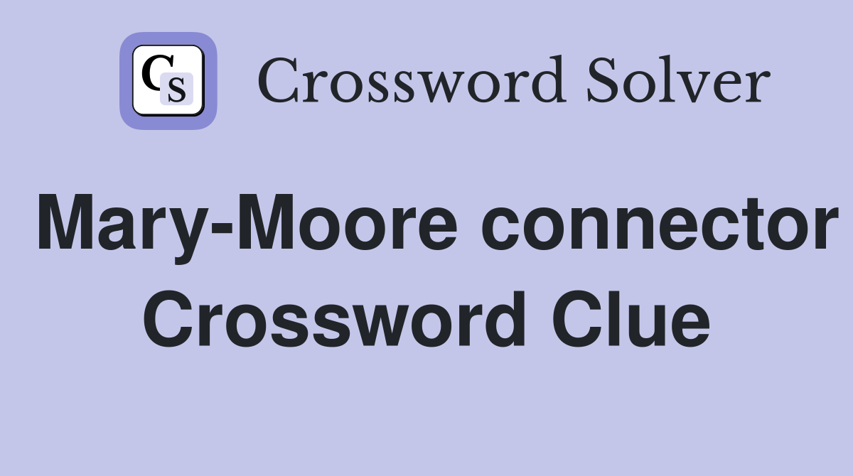 Mary-Moore connector Crossword Clue