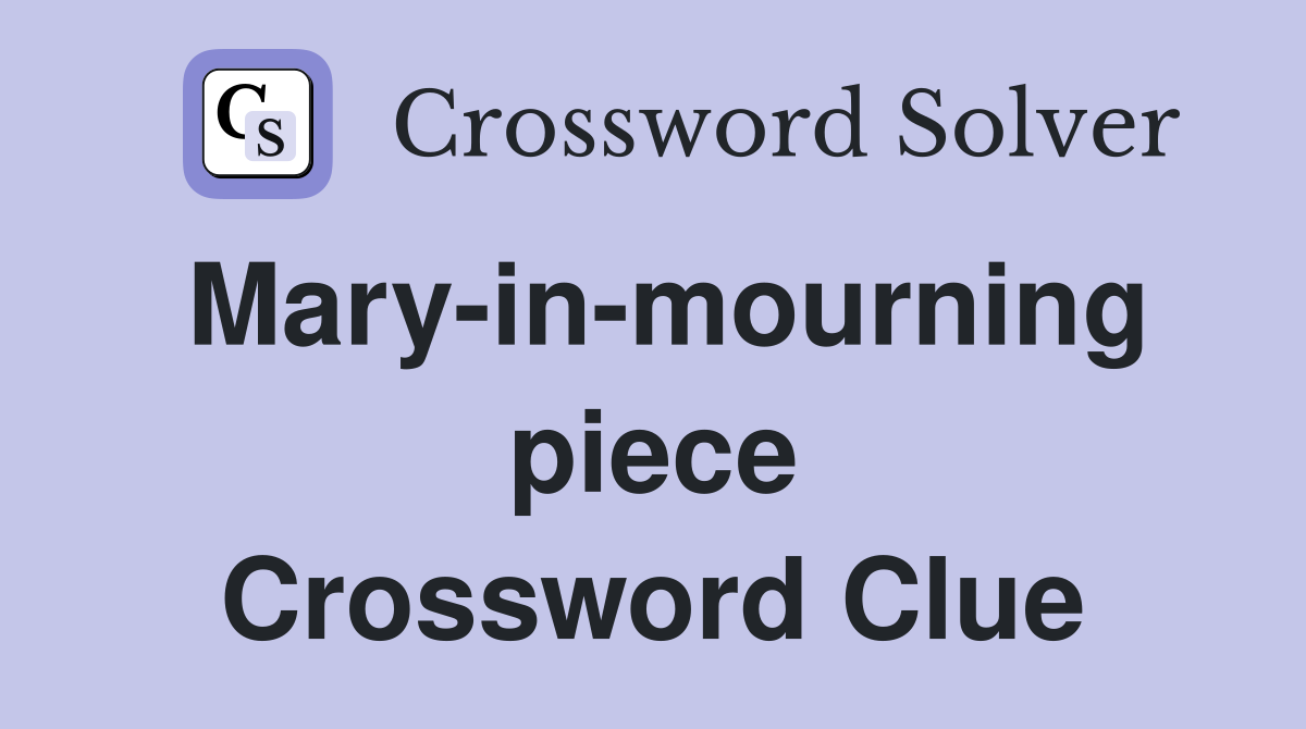 Mary-in-mourning piece Crossword Clue