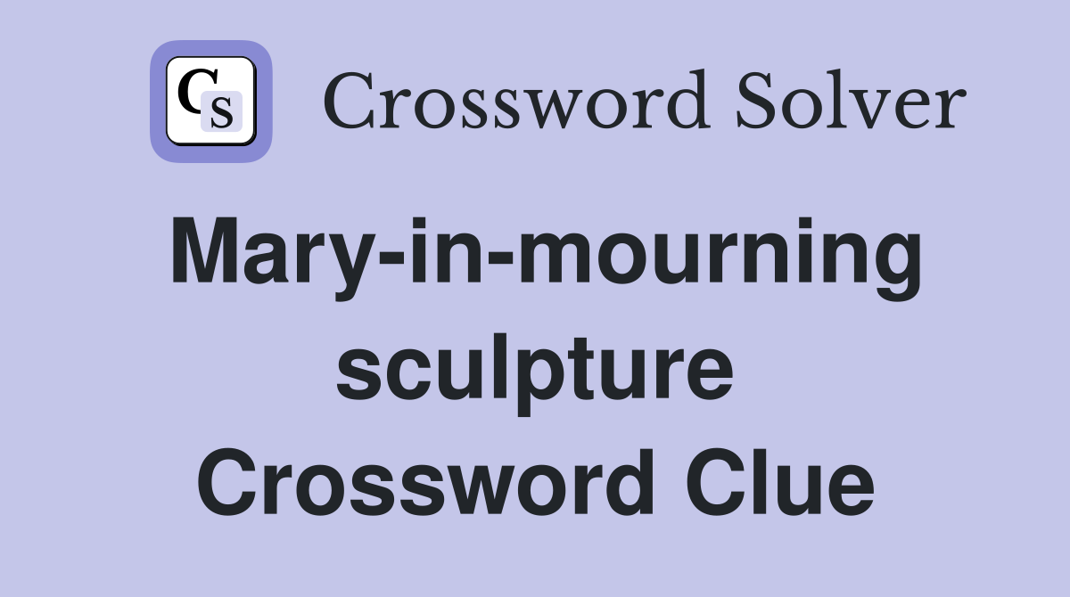Mary-in-mourning sculpture Crossword Clue
