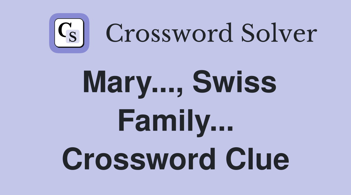 Mary..., Swiss Family... Crossword Clue