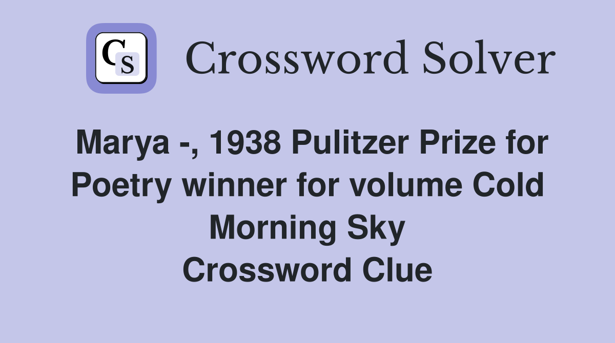 Marya -, 1938 Pulitzer Prize for Poetry winner for volume Cold Morning Sky Crossword Clue