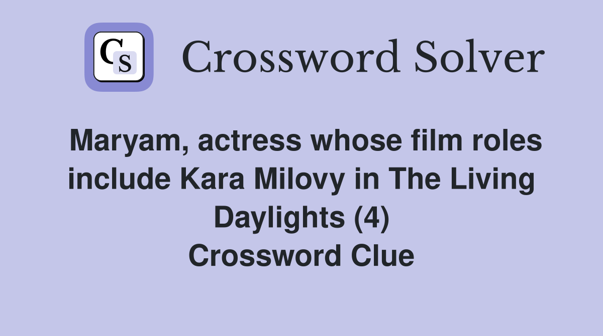 Maryam, actress whose film roles include Kara Milovy in The Living Daylights (4) Crossword Clue