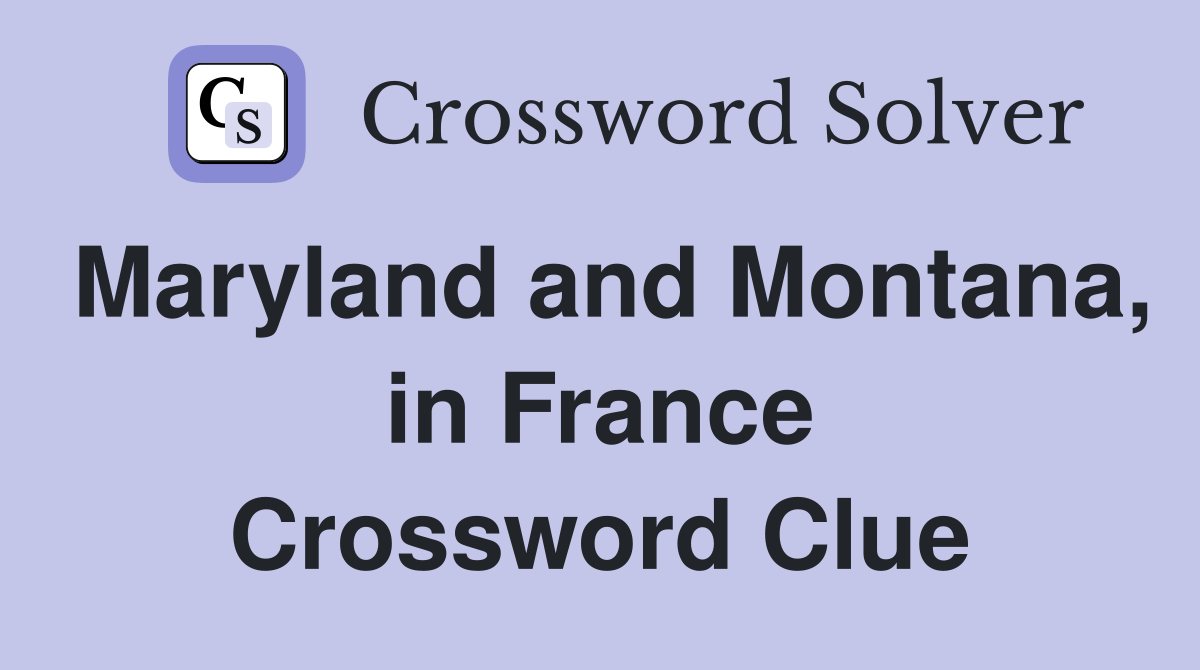 Maryland and Montana, in France Crossword Clue
