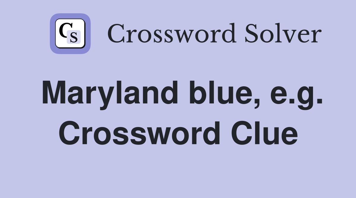 Maryland blue, e.g. Crossword Clue