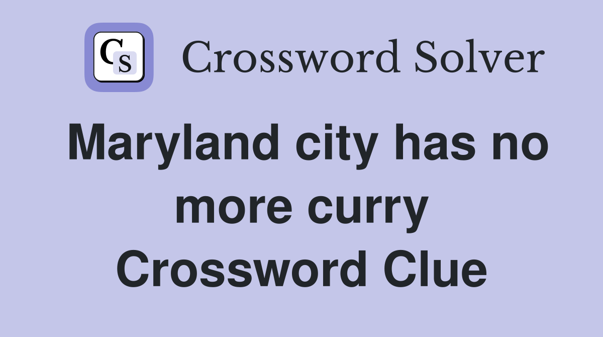 Maryland city has no more curry Crossword Clue