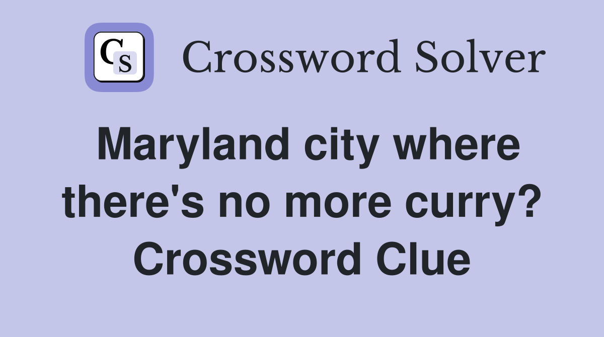 Maryland city where there's no more curry? Crossword Clue