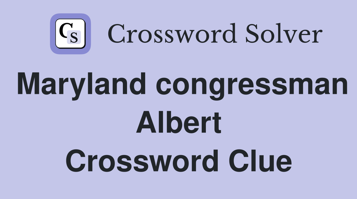 Maryland congressman Albert Crossword Clue