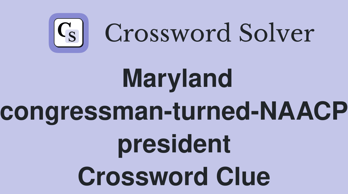 Maryland congressman-turned-NAACP president Crossword Clue