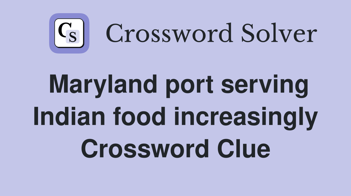 Maryland port serving Indian food increasingly Crossword Clue