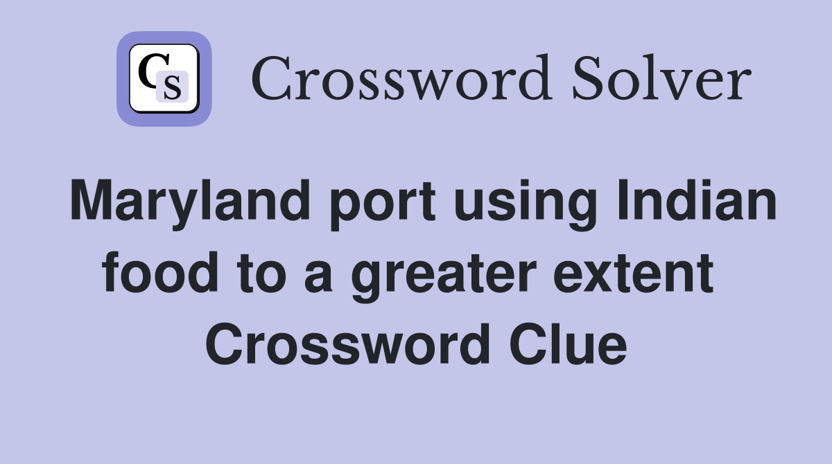 Maryland port using Indian food to a greater extent  Crossword Clue