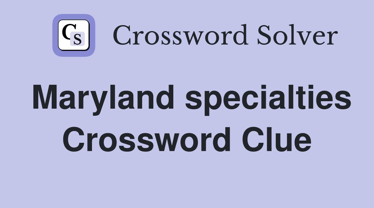 Maryland specialties Crossword Clue