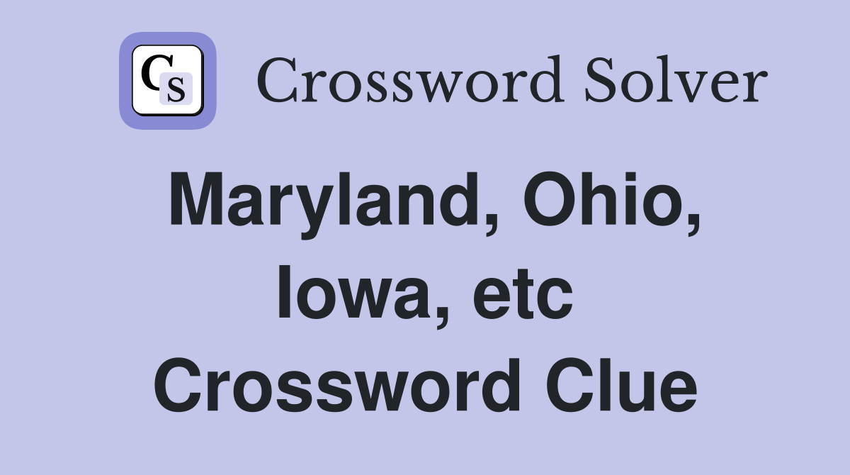 Maryland, Ohio, Iowa, etc Crossword Clue