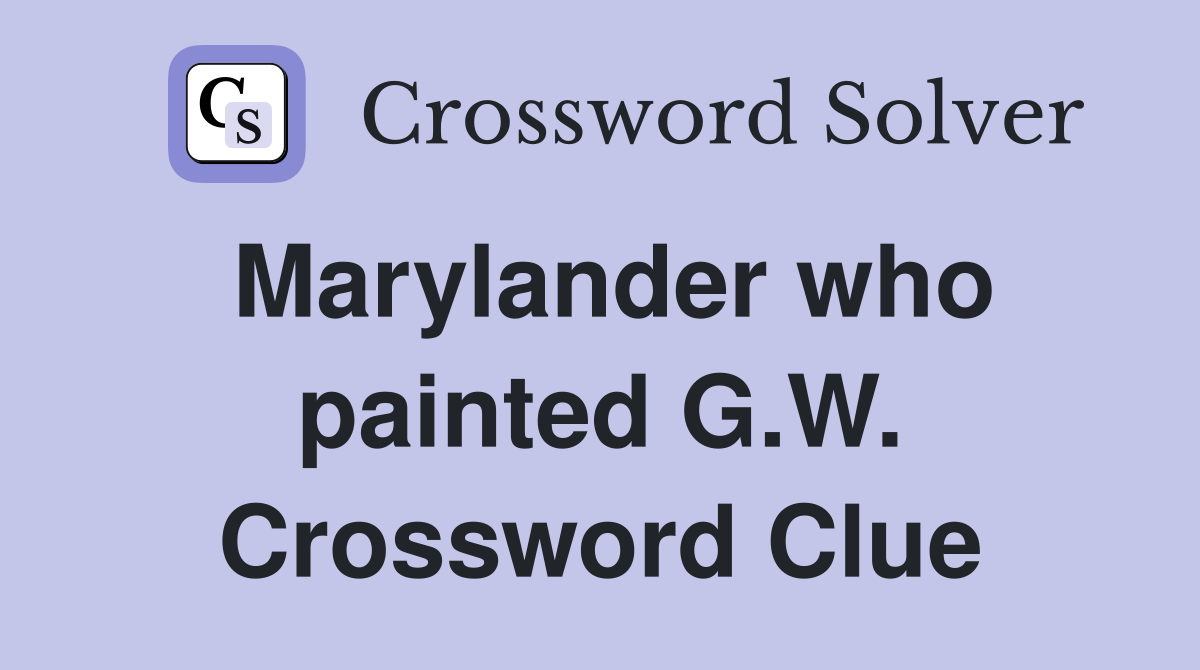 Marylander who painted G.W. Crossword Clue