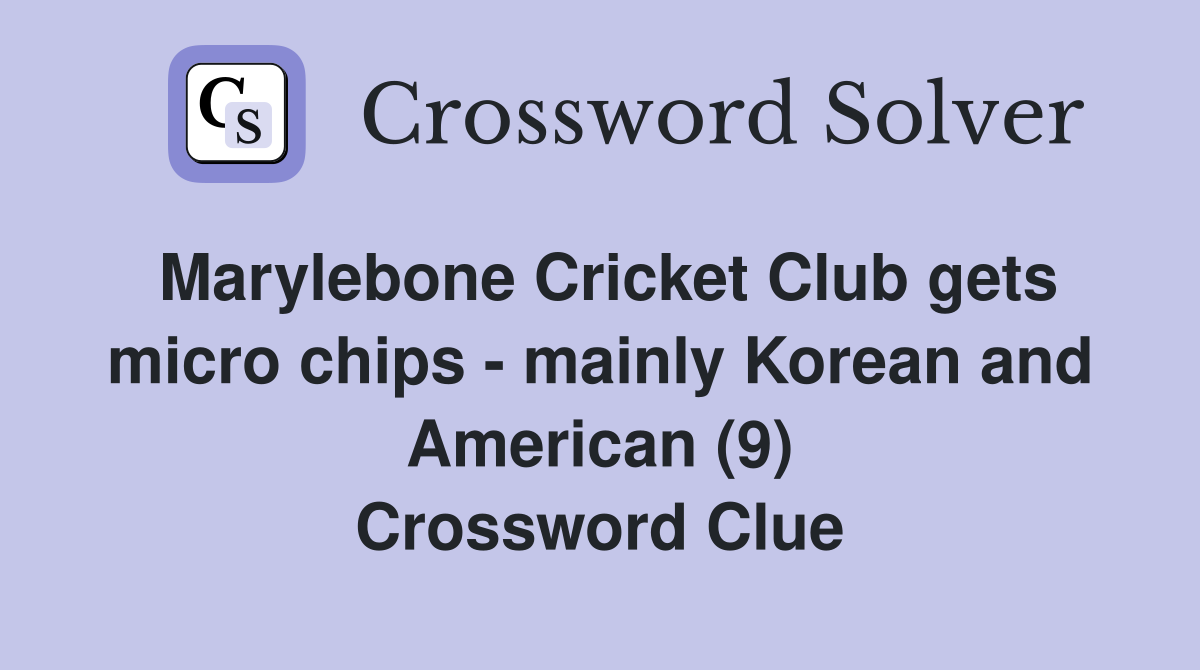 Marylebone Cricket Club gets micro chips - mainly Korean and American (9) Crossword Clue