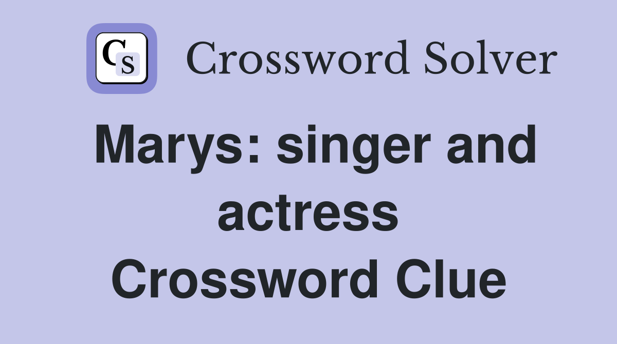 Marys: singer and actress Crossword Clue