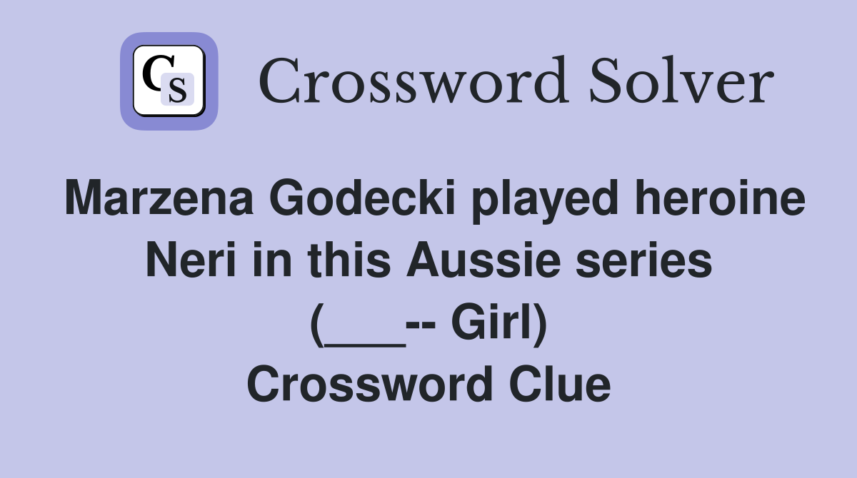 Marzena Godecki played heroine Neri in this Aussie series (___-- Girl) Crossword Clue