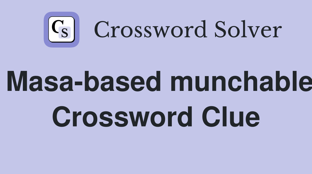 Masa-based munchable Crossword Clue