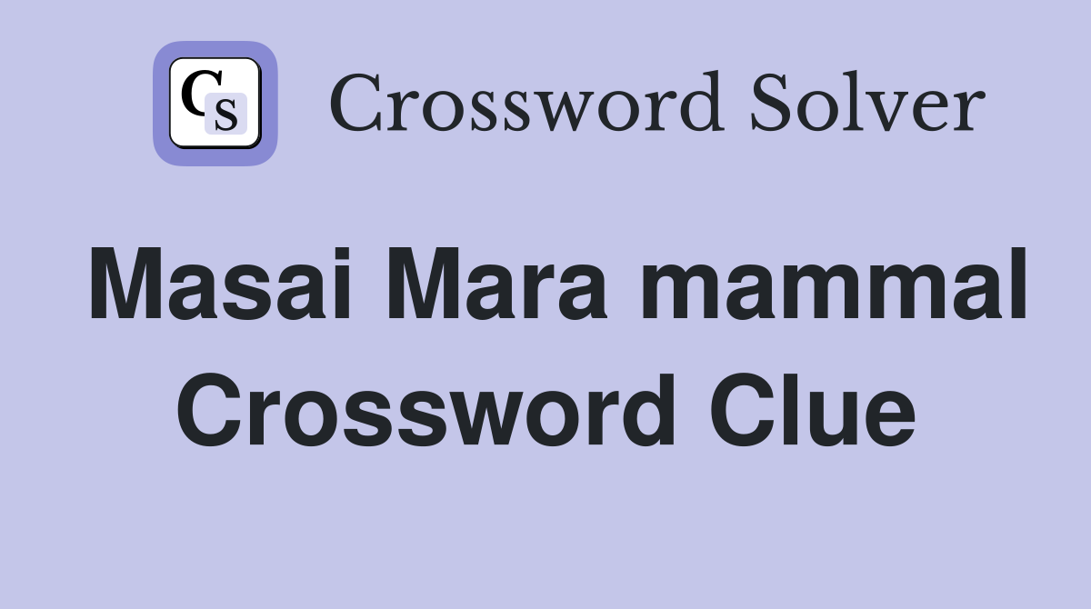 Masai Mara mammal Crossword Clue