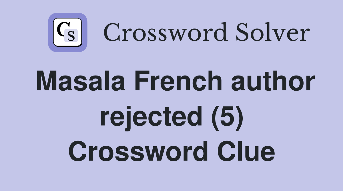 Masala French author rejected (5) Crossword Clue