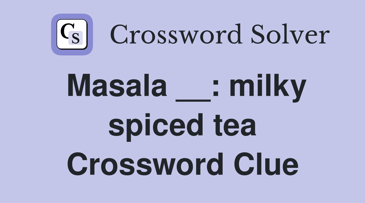 Masala __: milky spiced tea Crossword Clue