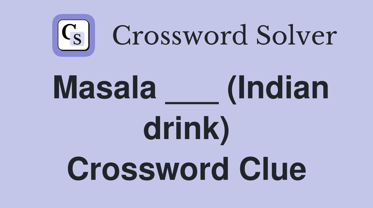 Masala ___ (Indian drink) Crossword Clue